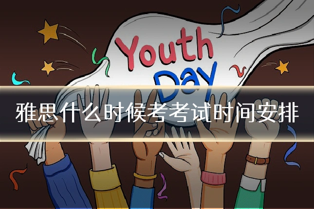 雅思什么时候考考试时间安排