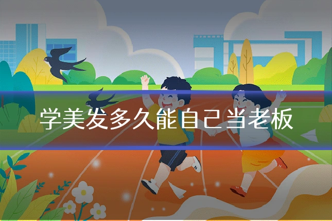 学美发多久能自己当老板