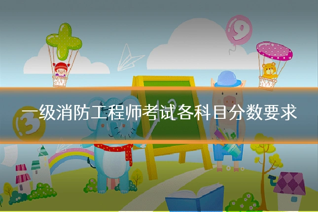 一级消防工程师考试各科目分数要求