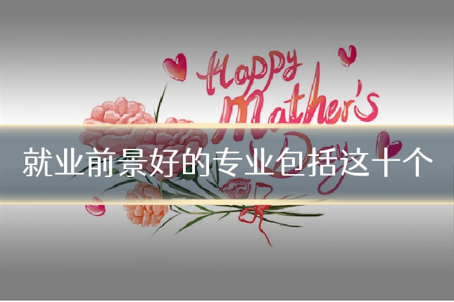 就业前景好的专业包括这十个