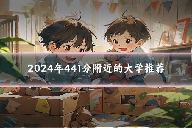 2024年441分附近的大学推荐