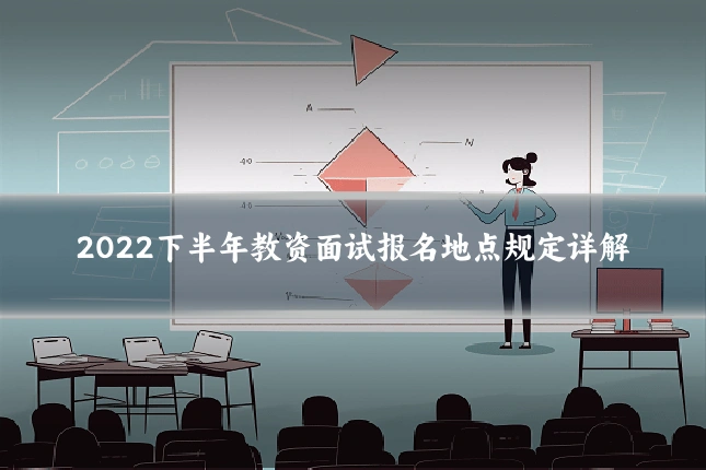 2022下半年教资面试报名地点规定详解
