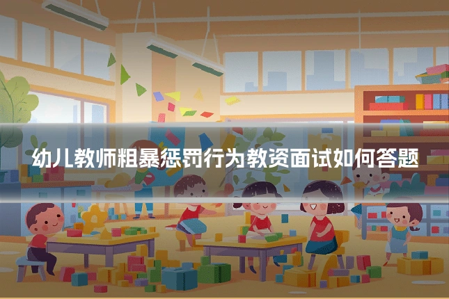 幼儿教师粗暴惩罚行为教资面试如何答题