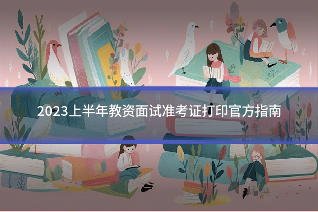 2023上半年教资面试准考证打印官方指南