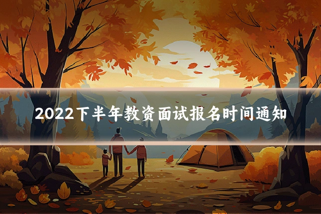 2022下半年教资面试报名时间通知