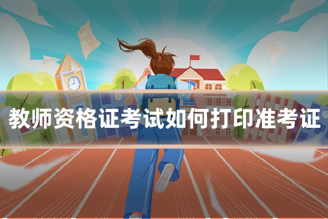 教师资格证考试如何打印准考证
