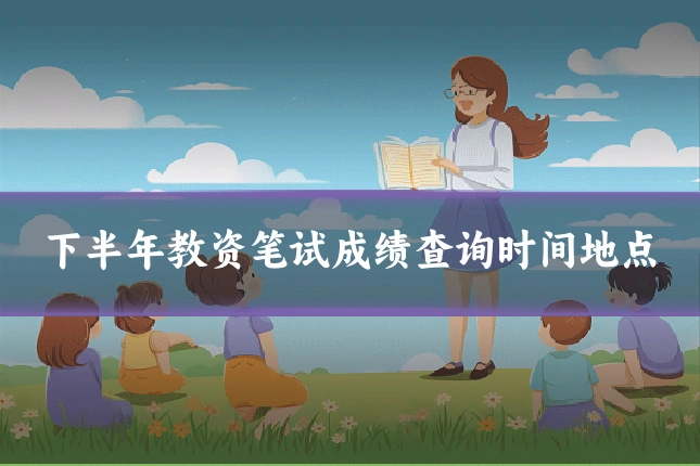 下半年教资笔试成绩查询时间地点