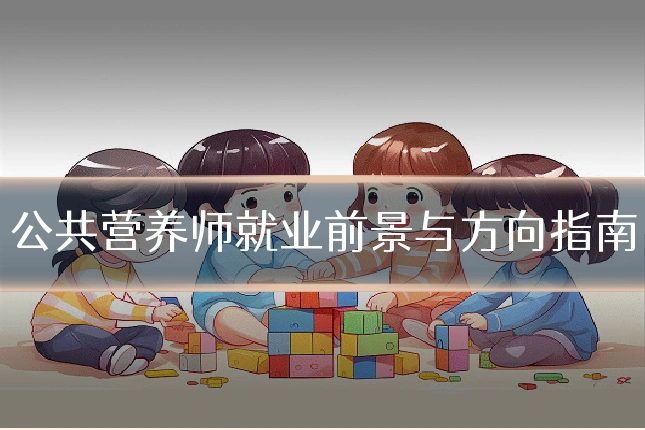 公共营养师就业前景与方向指南