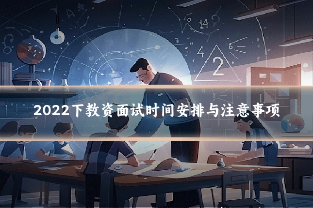 2022下教资面试时间安排与注意事项