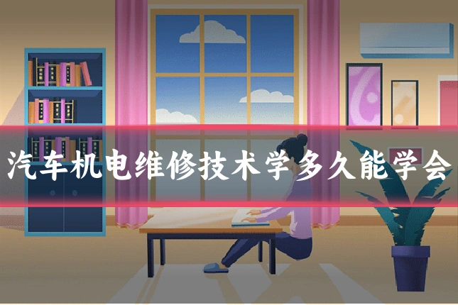 汽车机电维修技术学多久能学会