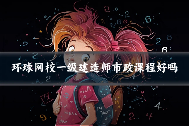 环球网校一级建造师市政课程好吗