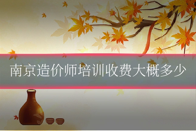 南京造价师培训收费大概多少