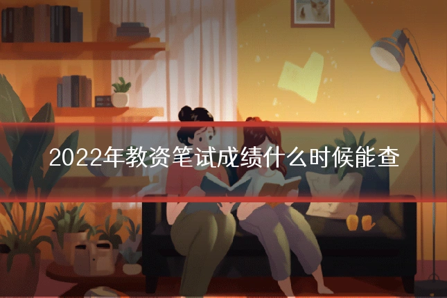 2022年教资笔试成绩什么时候能查