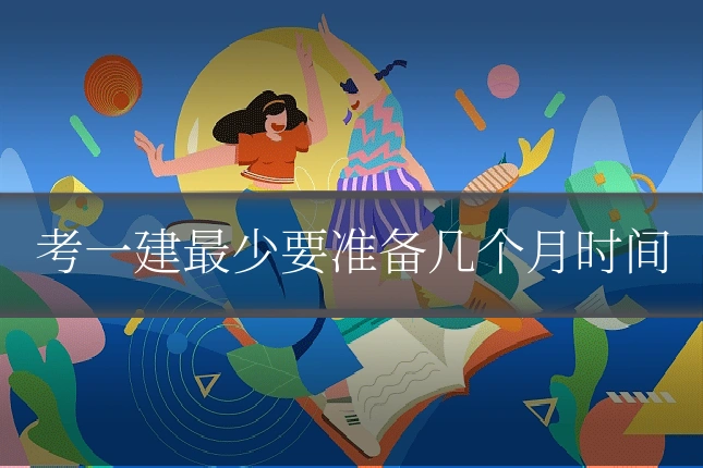 考一建最少要准备几个月时间