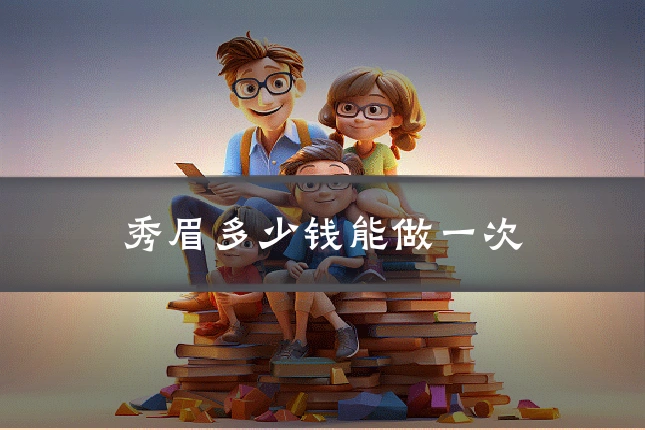 秀眉多少钱能做一次