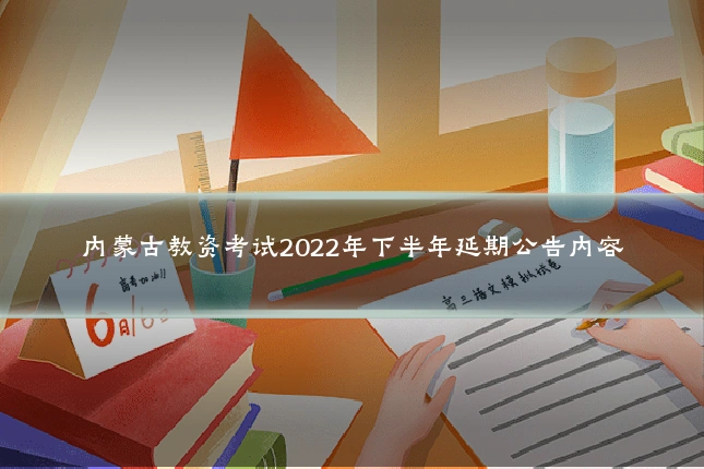 内蒙古教资考试2022年下半年延期公告内容