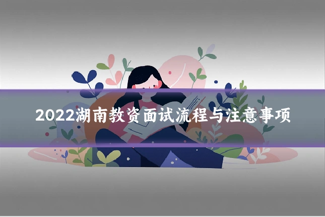 2022湖南教资面试流程与注意事项