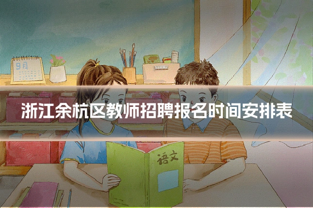 浙江余杭区教师招聘报名时间安排表