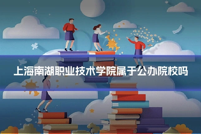 上海南湖职业技术学院属于公办院校吗