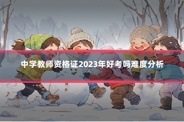 中学教师资格证2023年好考吗难度分析
