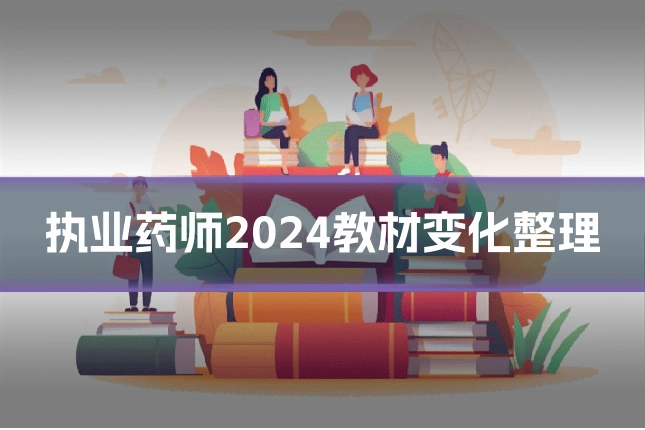 执业药师2024教材变化整理