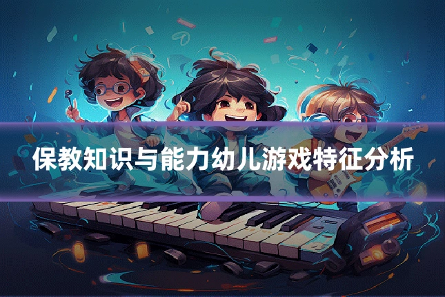 保教知识与能力幼儿游戏特征分析