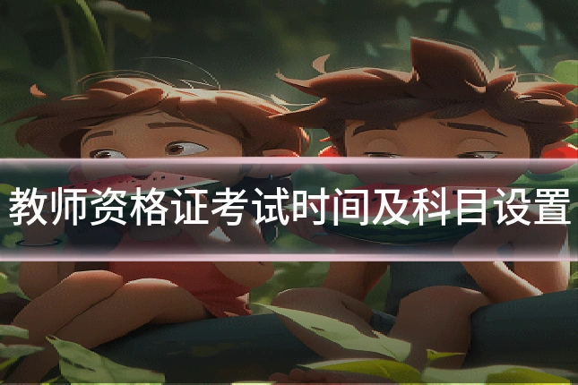 教师资格证考试时间及科目设置