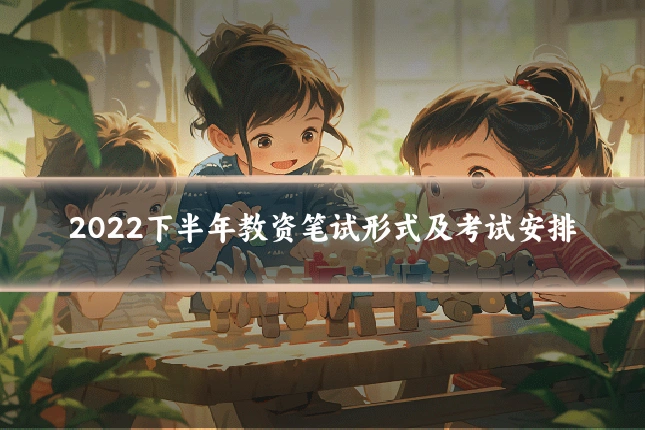 2022下半年教资笔试形式及考试安排