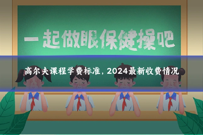 高尔夫课程学费标准,2024最新收费情况