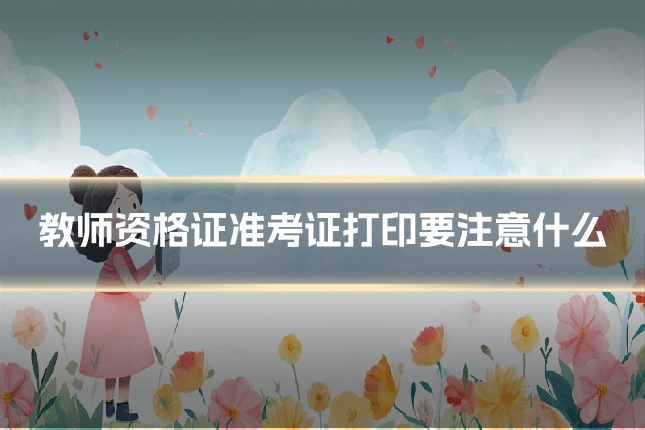 教师资格证准考证打印要注意什么