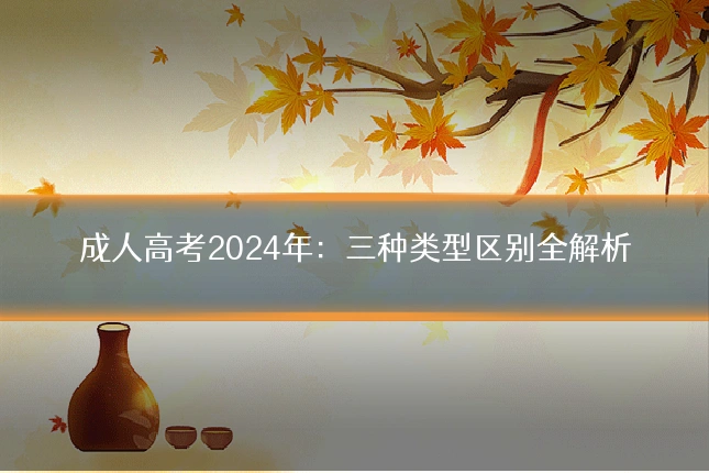 成人高考2024年：三种类型区别全解析