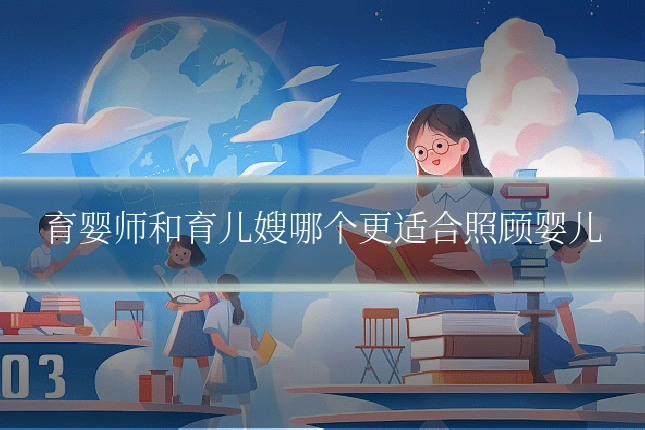 育婴师和育儿嫂哪个更适合照顾婴儿