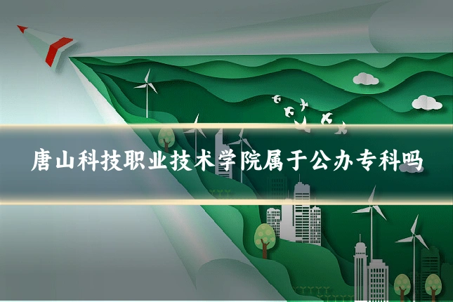 唐山科技职业技术学院属于公办专科吗