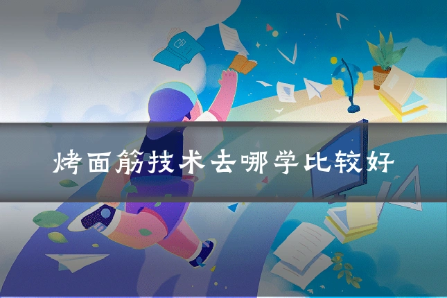 烤面筋技术去哪学比较好