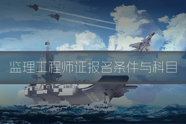 监理工程师证报名条件与科目