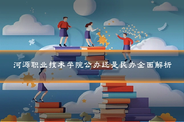 河源职业技术学院公办还是民办全面解析