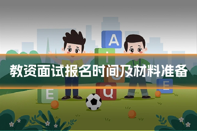 教资面试报名时间及材料准备