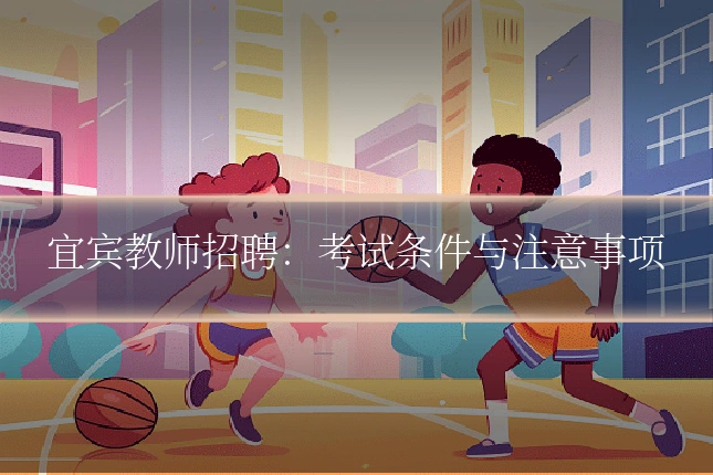 宜宾教师招聘：考试条件与注意事项