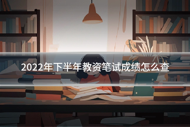2022年下半年教资笔试成绩怎么查