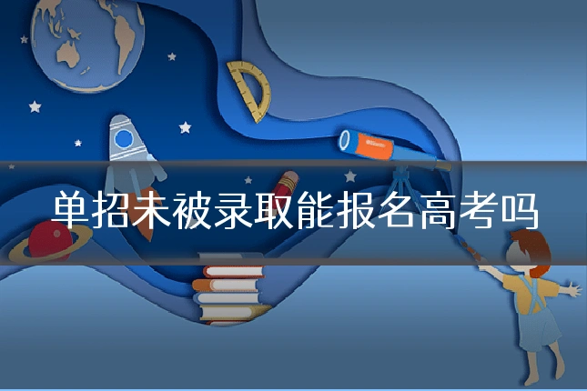 单招未被录取能报名高考吗