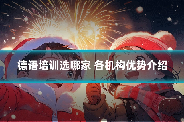 德语培训选哪家 各机构优势介绍