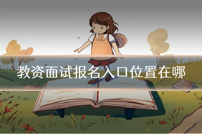 教资面试报名入口位置在哪