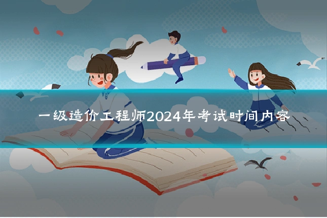 一级造价工程师2024年考试时间内容