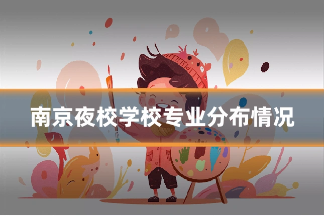 南京夜校学校专业分布情况