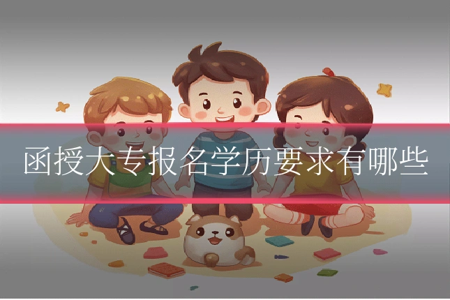 函授大专报名学历要求有哪些