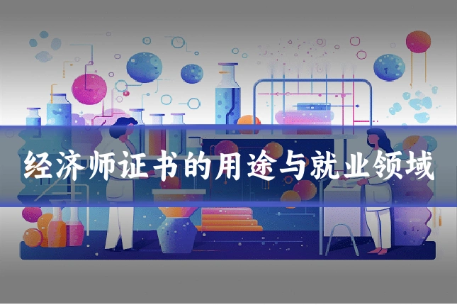 经济师证书的用途与就业领域