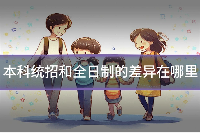 本科统招和全日制的差异在哪里