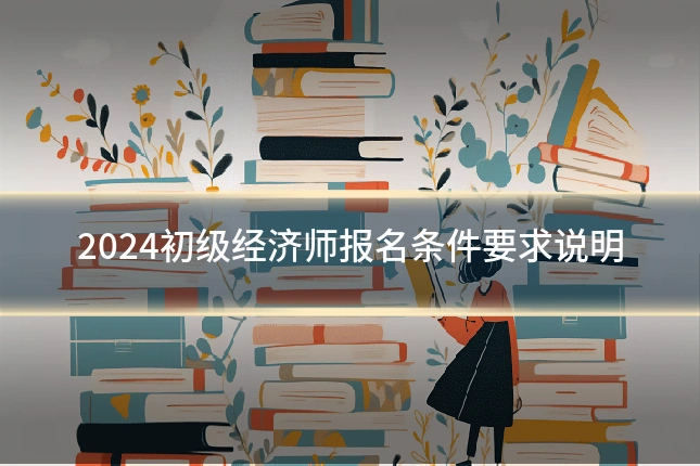 2024初级经济师报名条件要求说明