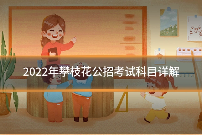 2022年攀枝花公招考试科目详解
