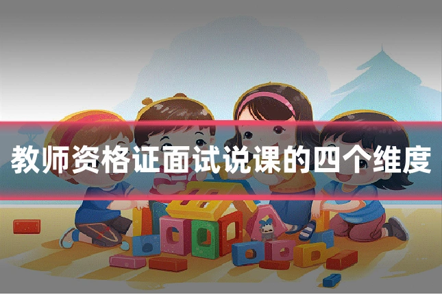 教师资格证面试说课的四个维度